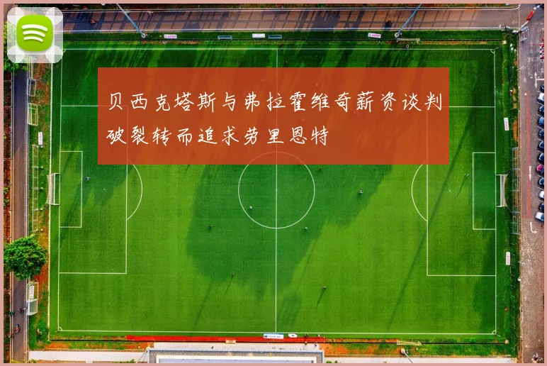 贝西克塔斯与弗拉霍维奇薪资谈判破裂转而追求劳里恩特