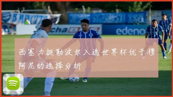 西塞力挺勒波尔入选世界杯优于穆阿尼的选择分析