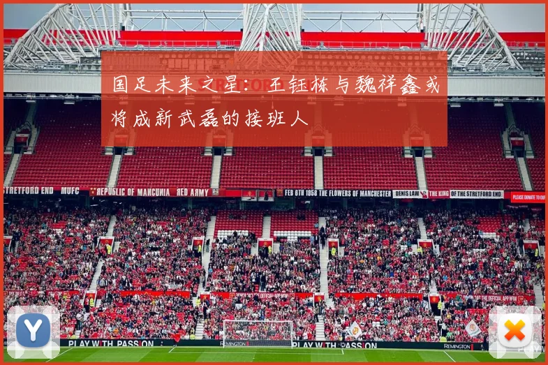 国足未来之星：王钰栋与魏祥鑫或将成新武磊的接班人