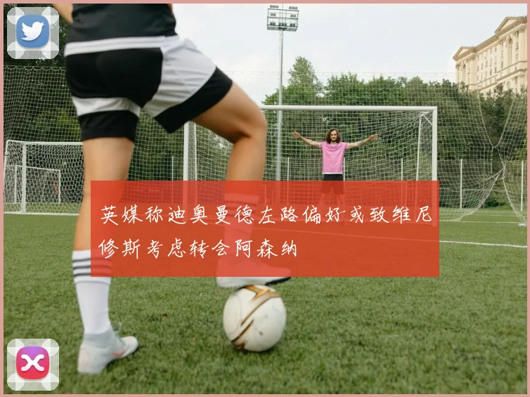 英媒称迪奥曼德左路偏好或致维尼修斯考虑转会阿森纳