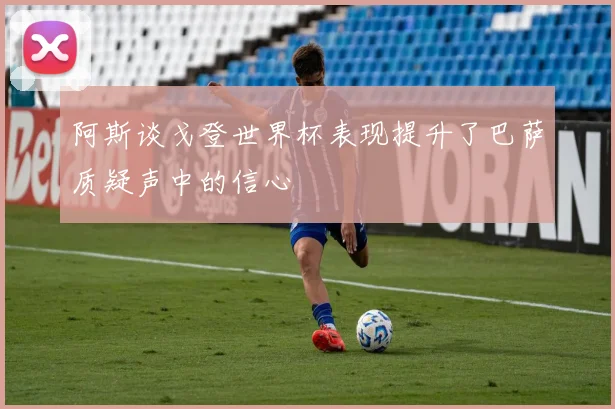 阿斯谈戈登世界杯表现提升了巴萨质疑声中的信心