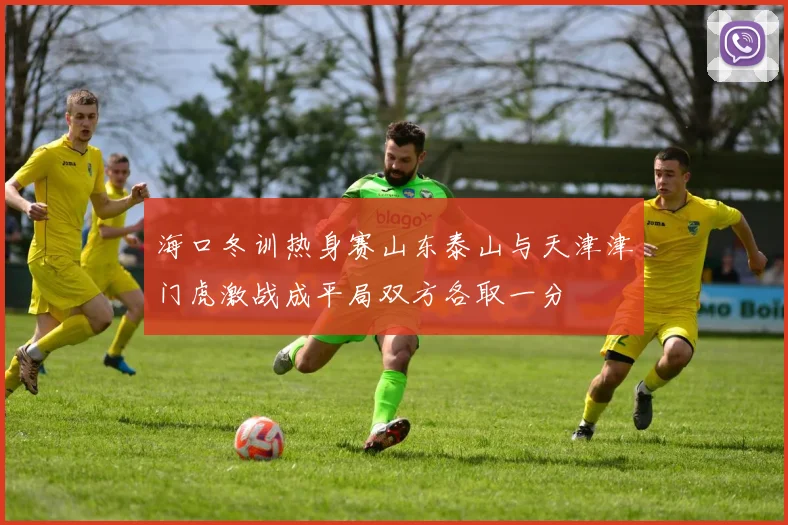 海口冬训热身赛山东泰山与天津津门虎激战成平局双方各取一分