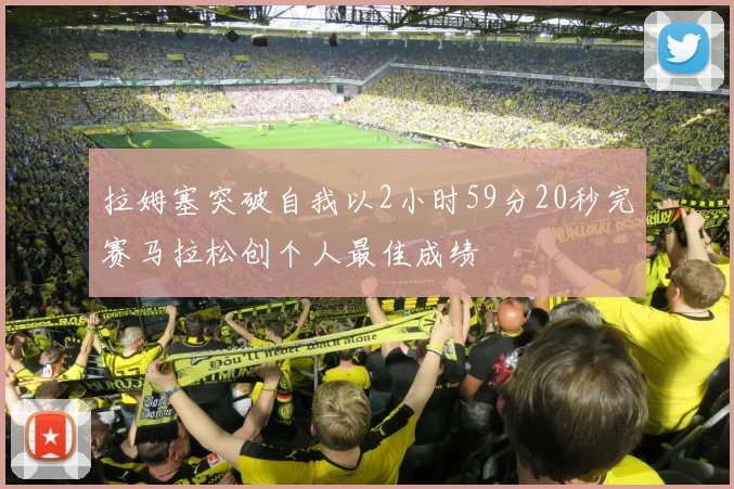 拉姆塞突破自我以2小时59分20秒完赛马拉松创个人最佳成绩